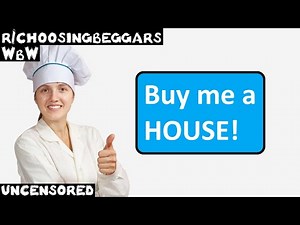 WbW | Ep. 309 | r/choosingbeggars | "Buy me a HOUSE!"