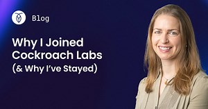 Why I joined Cockroach Labs (and why I’ve stayed)
