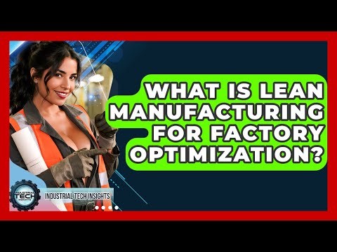 What Is Lean Manufacturing For Factory Optimization? - Industrial Tech Insights