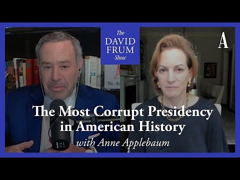 Anne Applebaum and the Most Corrupt Presidency in American History | The David Frum Show
