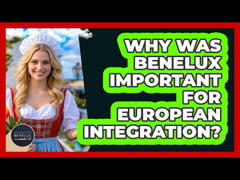 Why Was Benelux Important For European Integration?