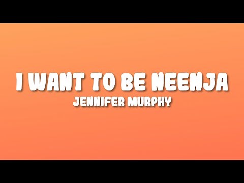 Jennifer Murphy - I Want To Be Neenja (Lyrics)