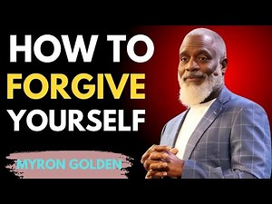 How to Forgive Yourself | Life Lessons We Can Learn (MYRON GOLDEN)