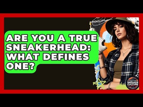 Are You A True Sneakerhead: What Defines One? - Sneaker Culture Digest