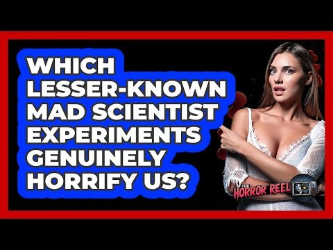 Which Lesser-known Mad Scientist Experiments Genuinely Horrify Us? - The Horror Reel