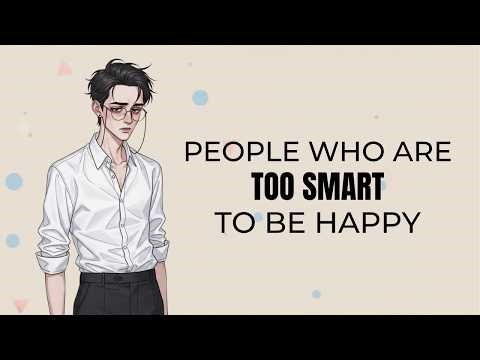 The Psychology of People Who Are Too Smart to Be Happy