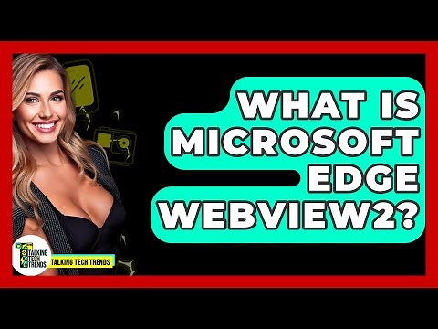 What Is Microsoft Edge WebView2? - Talking Tech Trends