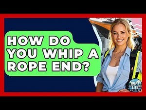 How Do You Whip A Rope End? - Boat Life Masters