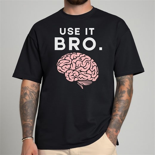 Use It Bro Shirt, Funny Brain T Shirt, Motivational Sarcastic Tee, Minimalist Graphic Tee, Think Smart Shirt, Meme Shirt, Unisex Gift - Etsy