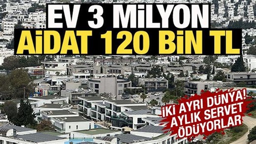 Aylık servet ödüyorlar! Ev 3 milyon, aidat 120 bin TL