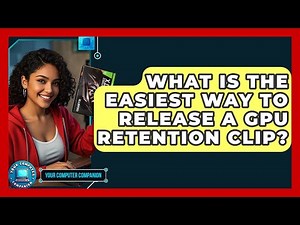 What Is The Easiest Way To Release A GPU Retention Clip? - Your Computer Companion