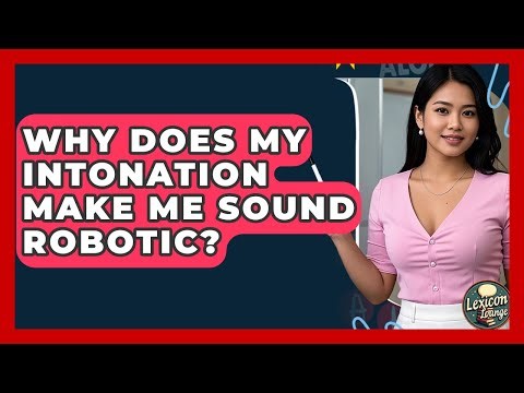 Why Does My Intonation Make Me Sound Robotic? - Lexicon Lounge