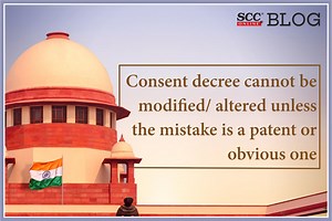 Consent decree cannot be modified/ altered unless the mistake is a patent or obvious one: SC