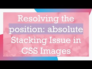 Resolving the position: absolute Stacking Issue in CSS Images