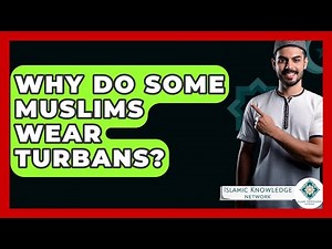 Why Do Some Muslims Wear Turbans? - Islamic Knowledge Network