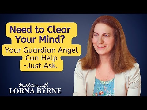 Need to Clear Your Mind? Your Guardian Angel Can Help - Just Ask. A Meditation with Lorna Byrne