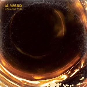 M. Ward - 'Supernatural Thing'