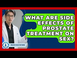 What Are Side Effects Of Prostate Treatment On Sex? - Prostate Health Network