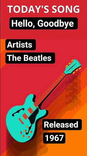 Today's Song - The beatles- Hello Goodbye 🎶
