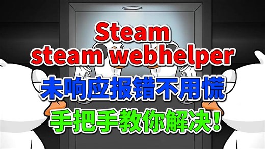 Steam steamwebhelper未响应报错不用慌，手把手教你解决！