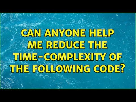 Can anyone help me reduce the time-complexity of the following code?