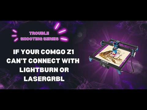 Troubleshooting Tutorial------ If your Comgo Z1 can't connect with Lightburn or LaserGRBL