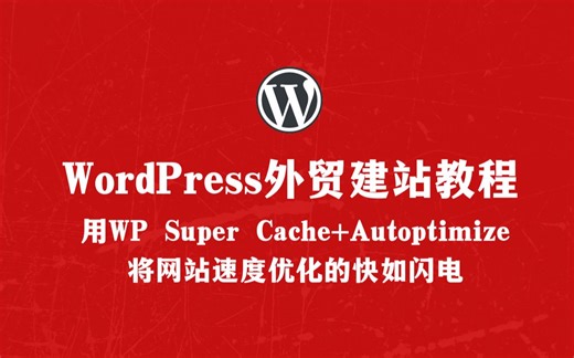 WordPress外贸建站：用两个免费插件（WP Super Cache+Autoptimize）让网站速度快如闪电