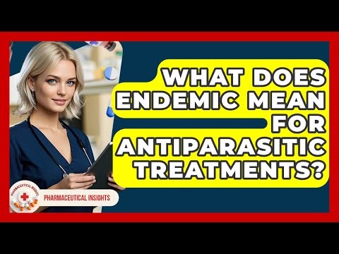What Does Endemic Mean For Antiparasitic Treatments? - Pharmaceutical Insights