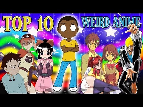 Top 10 WEIRDEST Anime