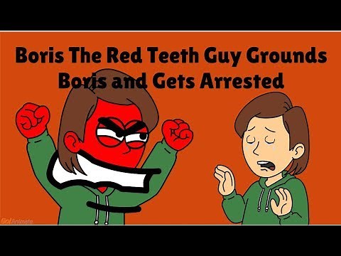 Boris The Red Teeth Guy Grounds Boris And Gets Arrested