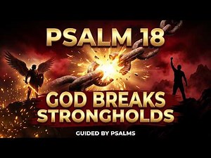 Psalm 18: The Fiercest Battle Cry to Break Every Chain Today