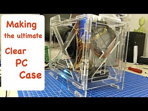 Making the ultimate Clear Acrylic ITX PC Case