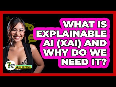 What Is Explainable AI (XAI) And Why Do We Need It? - Talking Tech Trends