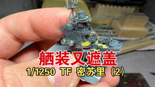 模型日记（111）——TF 1/1250 3D打印密苏里号战列舰模型制作（2）舾装又遮盖