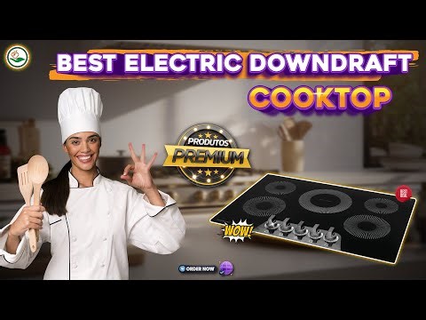 What's The BEST Electric Downdraft Cooktop For Your Kitchen?