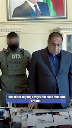 Balakənin keçmiş başçısının həbs müddəti uzadıldı