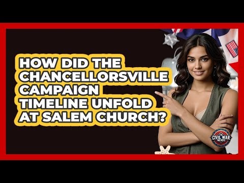 How Did The Chancellorsville Campaign Timeline Unfold At Salem Church? - The Civil War Nerds