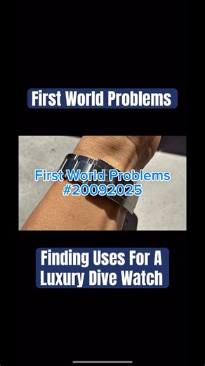 First World Problems No. 20092025 - Finding Uses For A Luxury Dive Watch
