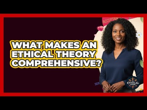 What Makes An Ethical Theory Comprehensive?
