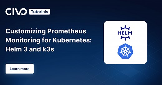 Customizing Prometheus Monitoring for Kubernetes: Helm 3 and k3s - Civo.com