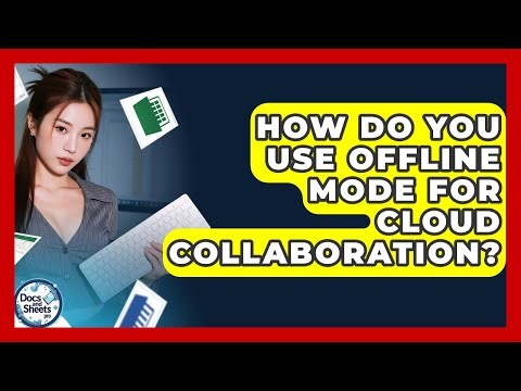 How Do You Use Offline Mode For Cloud Collaboration? - Docs and Sheets Pro
