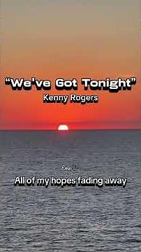 Weve Got Tonight ~ Kenny Rogers | Lyrics ~ Video