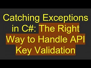 Catching Exceptions in C# : The Right Way to Handle API Key Validation