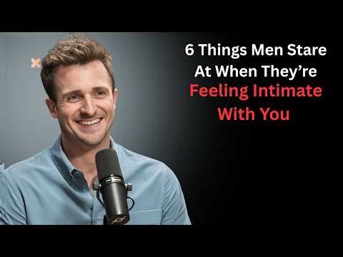 6 Things Men Stare At When They’re Feeling Intimate With You||Matthew Hussey||
