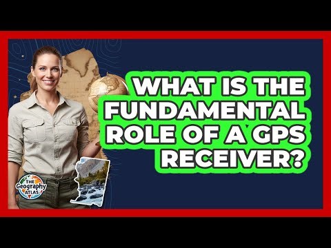 What Is the Fundamental Role of a GPS Receiver?