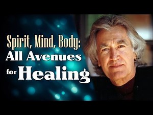 Spirit, Mind, Body: All Avenues for Healing - Dr. Larry Dossey