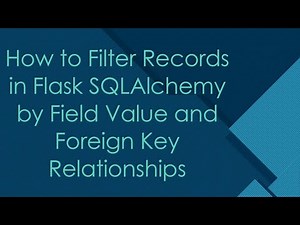 How to Filter Records in Flask SQLAlchemy by Field Value and Foreign Key Relationships