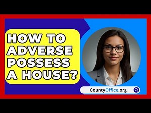 How To Adverse Possess A House? - CountyOffice.org