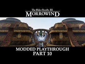 Morrowind Modded Playthrough - Part 10