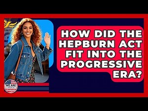 How Did The Hepburn Act Fit Into The Progressive Era? - We Are Liberal